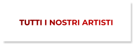 TUTTI I NOSTRI ARTISTI TUTTI I NOSTRI ARTISTI