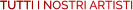 TUTTI I NOSTRI ARTISTI TUTTI I NOSTRI ARTISTI